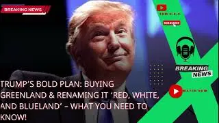 Trump&rsquo;s Bold Plan: Buying Greenland & Renaming It &lsquo;Red, White, and Blueland&rsquo; &ndash; What You Need to Know