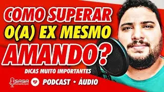 Como SUPERAR o(a) EX MESMO AMANDO? | Dicas Importantes | PodCast Reconquistando 39 |