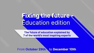 [EN] Fixing the future - Education edition: explained by seven of the world&rsquo;s most inspiring experts