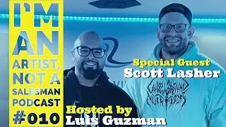 I'm An Artist, Not A Salesman #010 w/ Special Guest: Scott Lasher