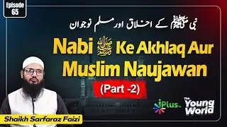 Nabi ﷺ Ke Akhlaq Aur Muslim Naujawan PART-02 | The Young World Ep 65 | Shaikh Sarfaraz Faizi iPlusTV