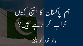 Hum Pakistan Ka Image Kyun Kharab Kar Rahay Hain? Badlo Khud Ko Plz!