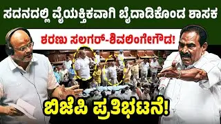 ಸದನದಲ್ಲಿ ವೈಯಕ್ತಿಕವಾಗಿ ಬೈದಾಡಿಕೊಂಡ ಶಾಸಕ ಶರಣು ಸಲಗರ್-ಶಿವಲಿಂಗೇಗೌಡ! ಬಿಜೆಪಿ ಪ್ರತಿಭಟನೆ! Shivalingegowda