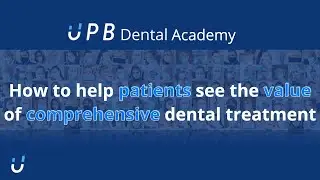 How to help Patients see the value of comprehensive Dental Treatment | UPB Dental Academy