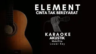 Element - Cinta Tak Bersyarat | Karaoke | Lirik | Akustik | Lower Key | Male / Pria