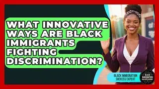 What Innovative Ways Are Black Immigrants Fighting Discrimination?
