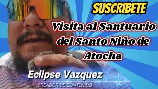 Visita al Santuario del Santo Niño de Atocha 2025