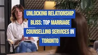 Unlocking Relationship Bliss: Top Marriage Counselling Services in Toronto