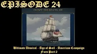 Ultimate Admiral - Age of Sail - American Campaign - EPISODE 24 - FURS - Part 2