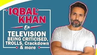 Iqbal Khan On Television Being Criticised, Trolls, Crackdown & More