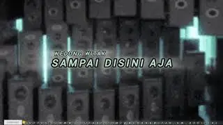 WEDONG WITAK - SAMPAI DISINI AJA