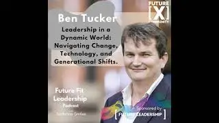 Leadership in a Dynamic World - Navigating Change, Technology & Generational Shifts with Ben Tucker