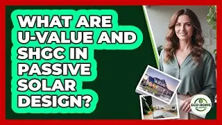 What Are U-value And SHGC In Passive Solar Design? - Eco Home Blueprint