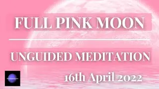 🌕 FULL PINK MOON 🌕 16th April 2022 ✨ UNGUIDED MEDITATION ✨ 12 Minutes 🙏🏻 Relax & Let Go