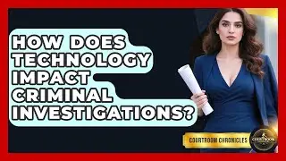 How Does Technology Impact Criminal Investigations? - Courtroom Chronicles