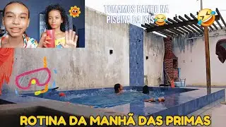 ROTINA DA MANHÃ DAS PRIMAS*tomamos banho na piscina da Isís🤪