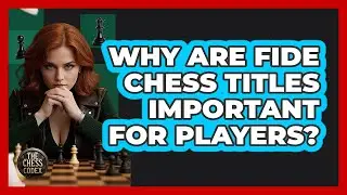 Why Are FIDE Chess Titles Important For Players? - The Chess Codex