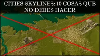 CITIES SKYLINES I/II: 10 COSAS QUE NO DEBES HACER PARA TENER UNA CIUDAD MAS REALISTA