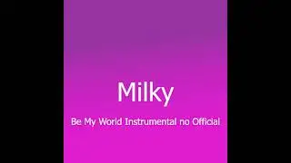 Milky   Be My World Instrumental no Official