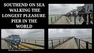 SOUTHEND ON SEA- WALKING THE LONGEST PLEASURE PIER IN THE WORLD