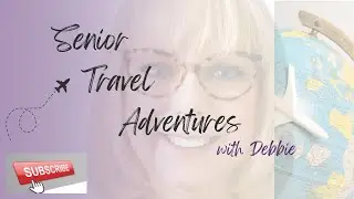Senior Travel Adventures with Debbie!