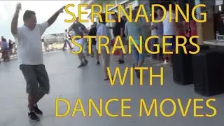 Serenading Strangers (With Dance Moves)