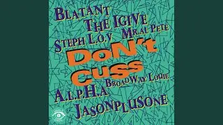 Don't Cuss (feat. Blatant, The IGive, Steph L.O.V, Mr. Al Pete, A.L.P.H.A, Broadway Louie &...