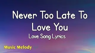 Never Too Late To Love You - Romantic Love Song (Lyrics)😚