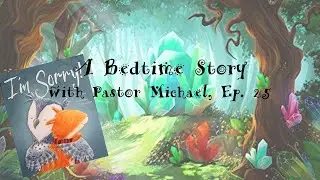 A Bedtime Story w/ Pastor Michael, Ep. 25: I'm Sorry by Barry Timms