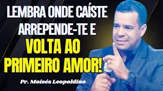 LEMBRA ONDE CAÍSTE, ARREPENDE-TE E VOLTA AO PRIMEIRO AMOR I Pr. Moisés Leopoldino