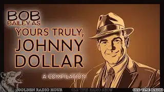 Expense Account Adventures: Bob Bailey as Yours Truly, Johnny Dollar