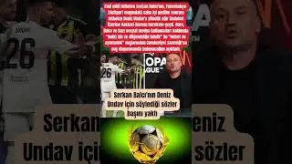 Serkan Balcı'nın Deniz Undav i&ccedil;in s&ouml;ylediği s&ouml;zler başını yaktı #serkanbalcı #denizundav #fenerbah&ccedil;e