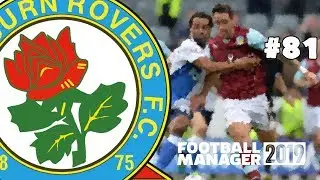 FOOTBALL MANAGER 2019 - BLACKBURN ROVERS - EPISODE 81 - MAKE ROVERS GREAT AGAIN