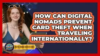 How Can Digital Nomads Prevent Card Theft When Traveling Internationally?