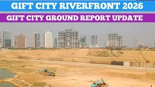 GIFT CITY LATEST UPDATE 2026 | GIFT CITY RIVERFRONT WORK UPDATE | GIFT CITY GROUND REPORT 4K TOUR |