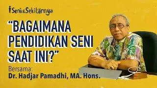 Bagaimana Pendidikan Seni Saat Ini? [Part 1] with Dr. Hadjar Pamadhi, MA. Hons.