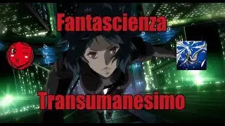 Ghost in The Shell, Fantascienza e Transumanesimo ft. Mortebianca