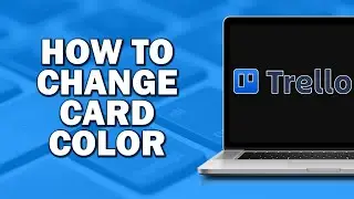 Как изменить цвет карточки в Trello