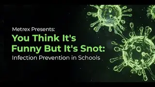Metrex Presents - You Think It's Funny But It's Snot: Infection Prevention in Schools