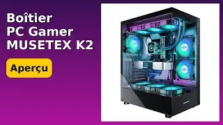 AVIS (2025) : Bo&icirc;tier PC Gamer MUSETEX K2. D&Eacute;TAILS ESSENTIELS