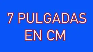 Cu&aacute;nto es 7 PULGADAS en CM -  A cu&aacute;ntos cent&iacute;metros equivalen siete pulgadas