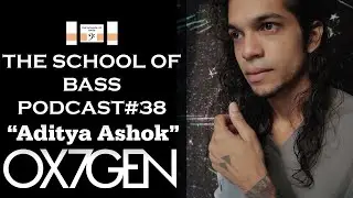 Aditya Ashok |OX7GEN| - The School Of Bass Podcast #38