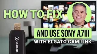 How To Fix Sony A7III With Elgato Cam Link: Easy Setup & Troubleshooting GUIDE!