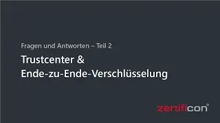Trustcenter und Ende-zu-Ende-Verschlüsselung – Teil 2: Q&A 