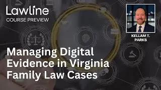 Managing Digital Evidence in Virginia Family Law Cases Presented by Kellam T. Parks