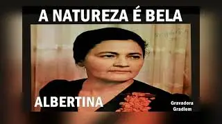 A NATUREZA &Eacute; BELA  (Albertina)