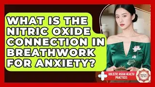 What Is The Nitric Oxide Connection In Breathwork For Anxiety? - Holistic Asian Health Practices