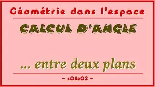 Géométrie dans l'espace s08e02 - Angle de deux plans