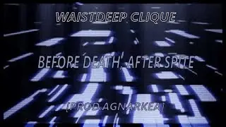 WAISTDEEP CLIQUE - BEFORE DEATH, AFTER SPITE [PROD.AGNARKEA]