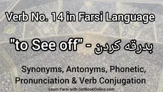 Verb No. 14 in Farsi Language, “to See off” - بدرقه كردن - syn., ant., pron., phon. & conj.
